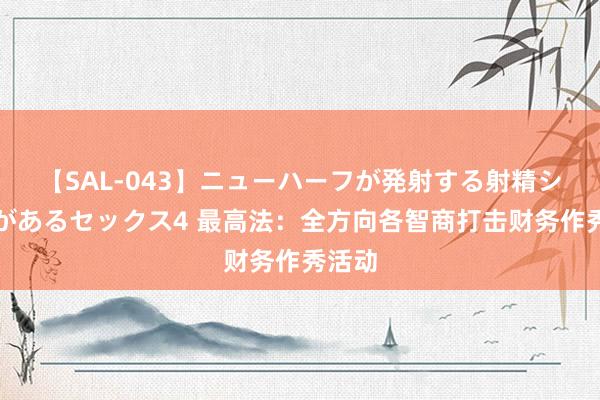 【SAL-043】ニューハーフが発射する射精シーンがあるセックス4 最高法：全方向各智商打击财务作秀活动